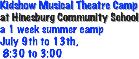 Kidshow Musical Theatre Camp
at Hinesburg Community School   
a 1 week summer camp 
July 9th to 13th, 
 8:30 to 3:00